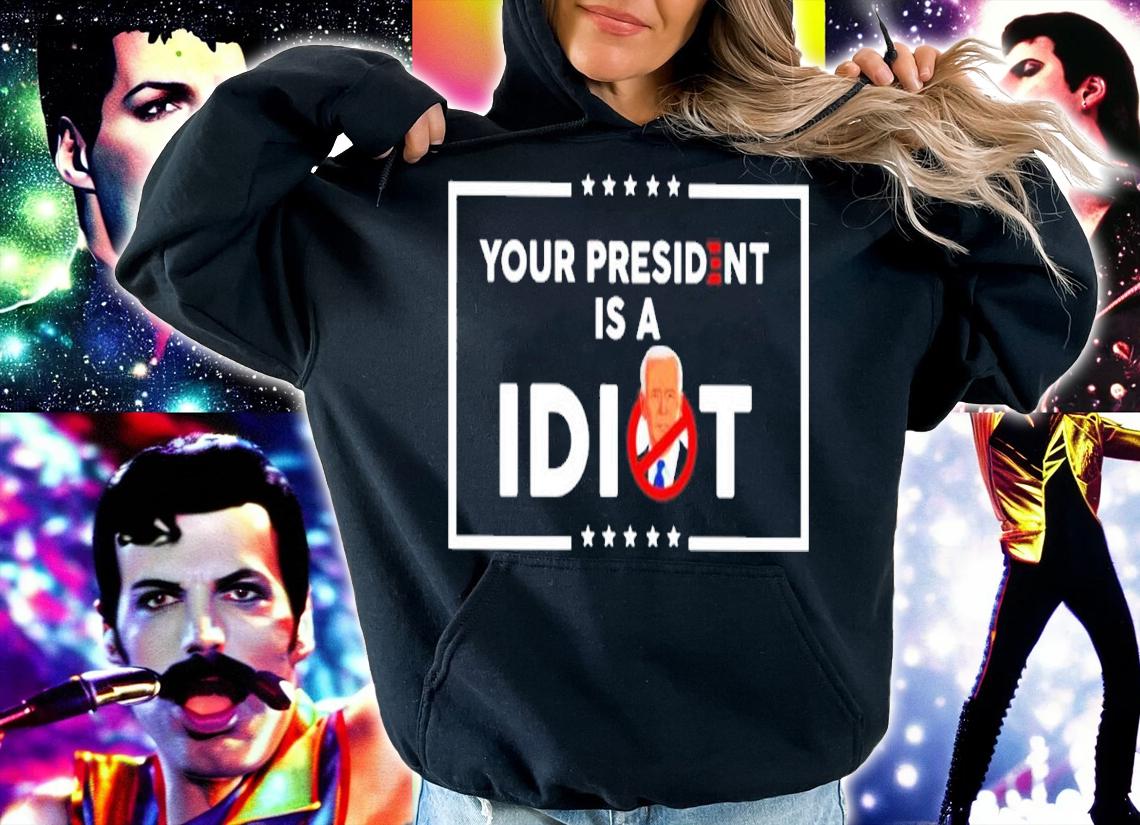 Joe Biden Your President Is An Idiot Shirt hoodie
