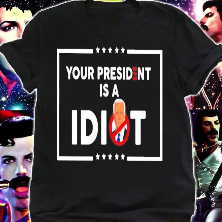 Joe Biden Your President Is An Idiot Shirt shirt