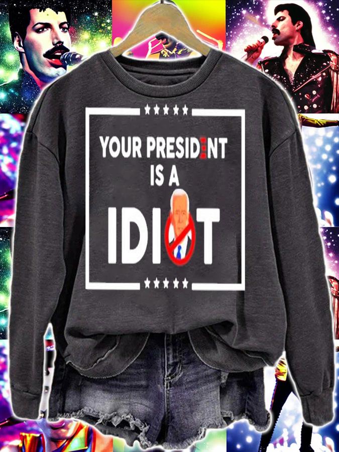 Joe Biden Your President Is An Idiot Shirt sweatshirt