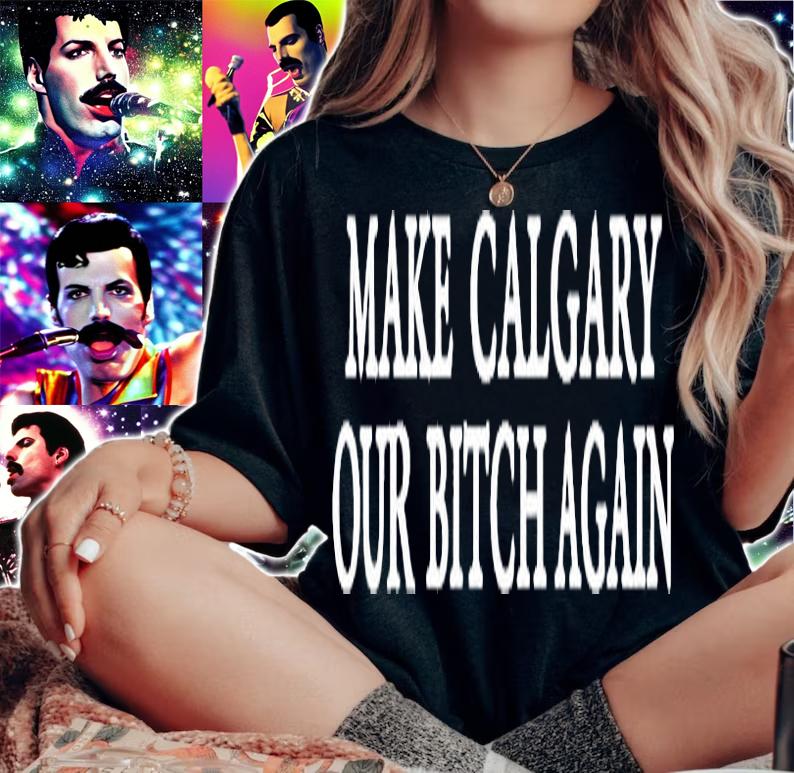 Make Calgary Our Bitch Again T-Shirt woman shirt