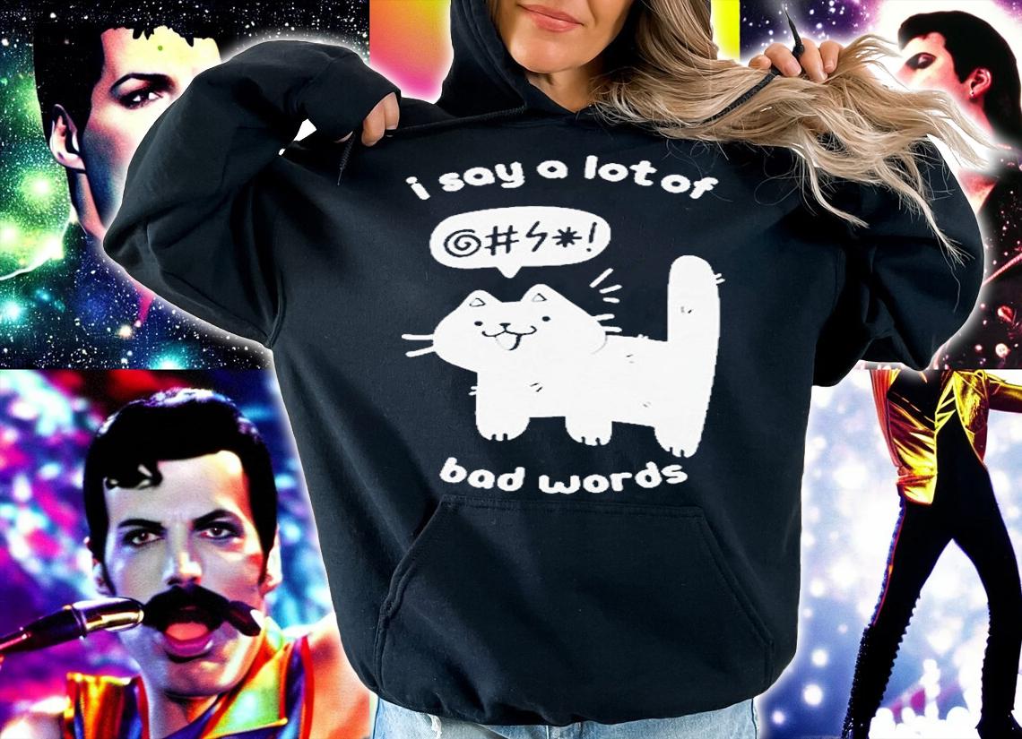 I Say A Lot Of Bad Words Funny T-Shirt hoodie