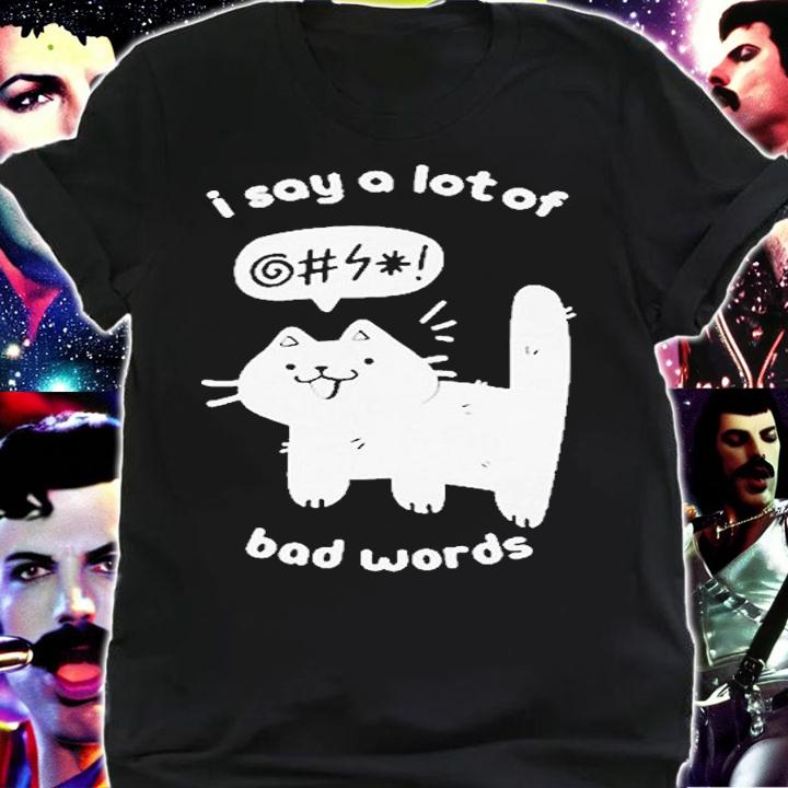 I Say A Lot Of Bad Words Funny T-Shirt shirt