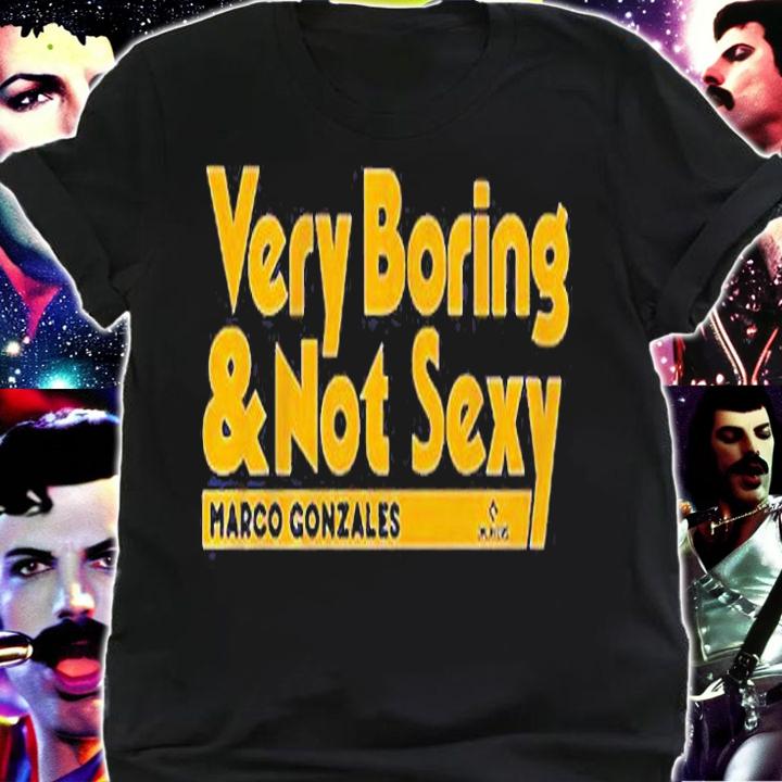 Marco Gonzales Very Boring And Not Sexy T-Shirt shirt