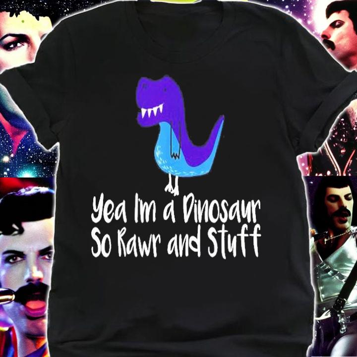Yea Im A Dinosaur So Rawr And Stuff T Rex Shirt shirt