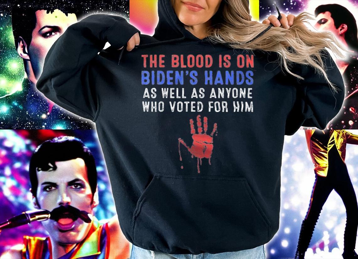 Official the Blood Is On Biden's Hands As Well As Anyone Who Voted For Him T-Shirt hoodie