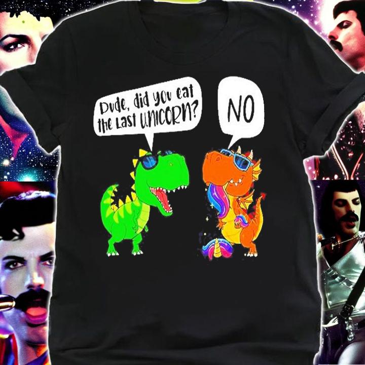 Dude Did You Eat The Last Unicorn Dinosaur T-Shirt