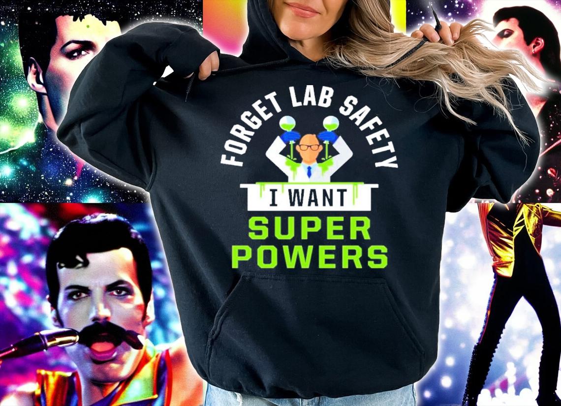Forget Lab Safety I Want Super Powers Shirt hoodie