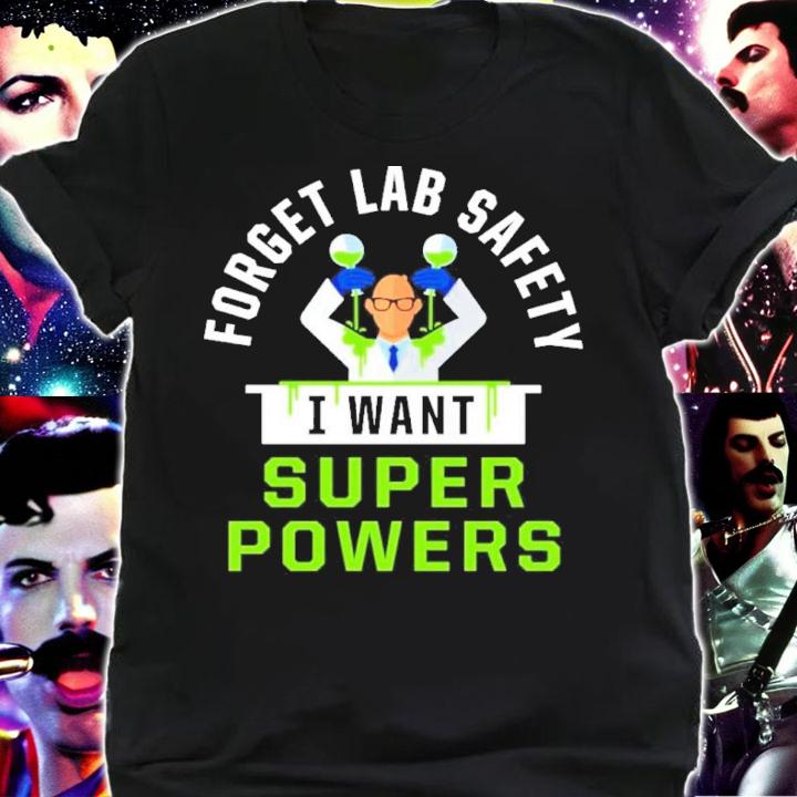 Forget Lab Safety I Want Super Powers Shirt shirt