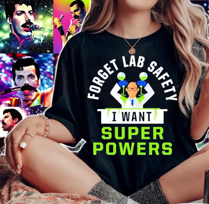 Forget Lab Safety I Want Super Powers Shirt woman shirt