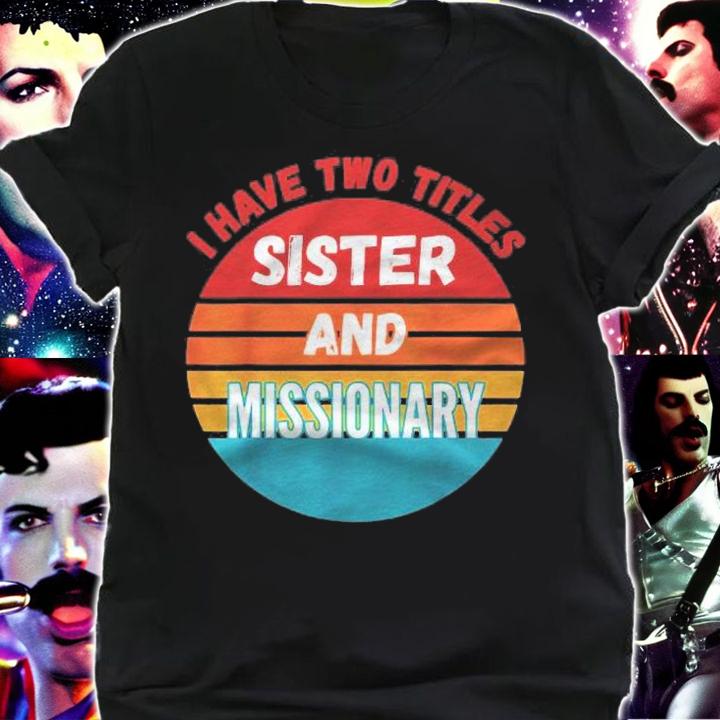I Have Two Titles Sister And Missionary Shirt shirt