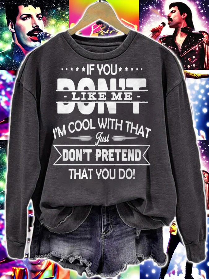 If you dont like me im cool with that just dont pretend that you do shirt sweatshirt