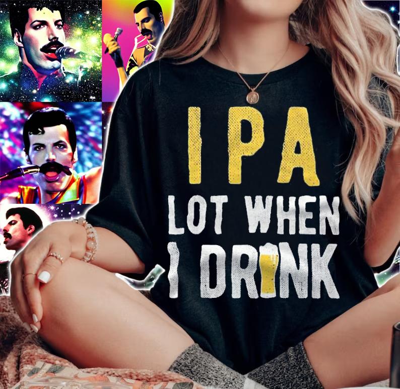 IPA lot when I drink T-shirt