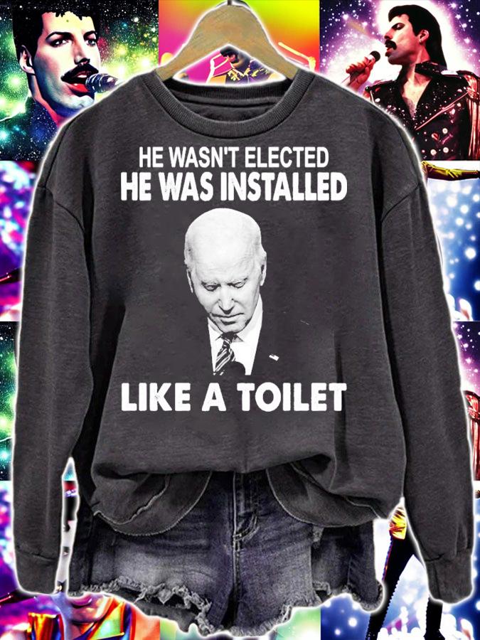 Joe Biden He Wasn't Elected He Was Installed Like A Toilet Shirt sweatshirt