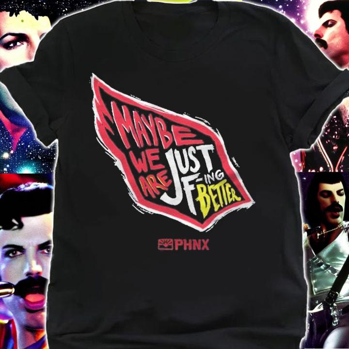 Maybe we are just f-ing better shirt shirt