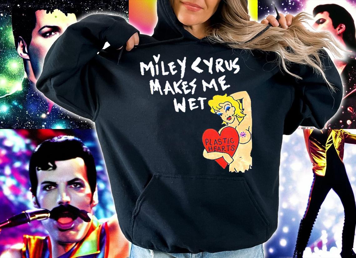 Miley Cyrus Makes Me Wet Plastic Hearts Shirt hoodie
