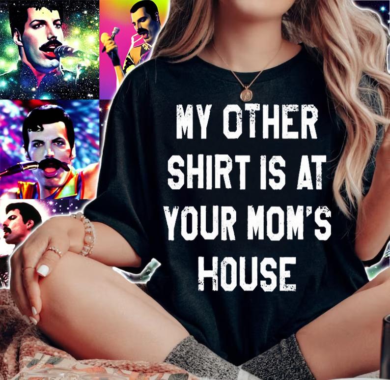 My Other Shirt Is At Your Mom's House T-Shirt