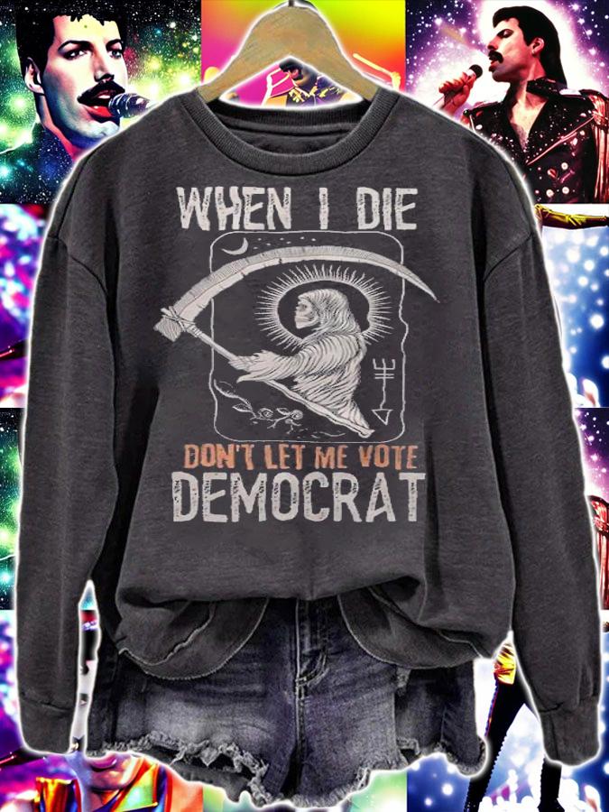 When I Die Don't Let Me Vote Democrat Death T-Shirt sweatshirt