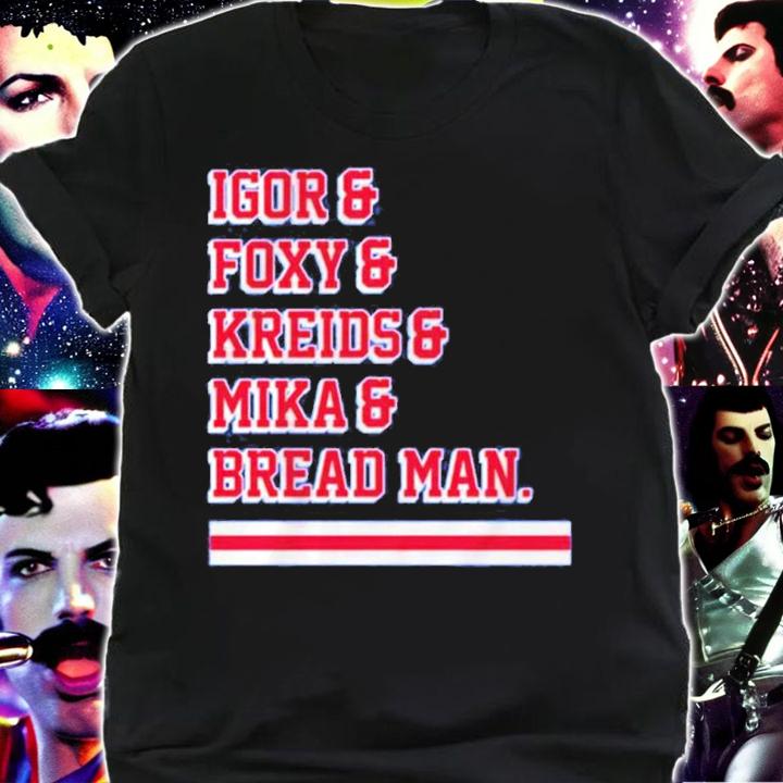 Igor And Foxy And Kreids And Mika And Bread Man Shirt shirt