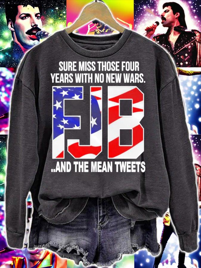 Sure Miss Those Four Years With No New Wars FJB And The Mean Tweets Shirt