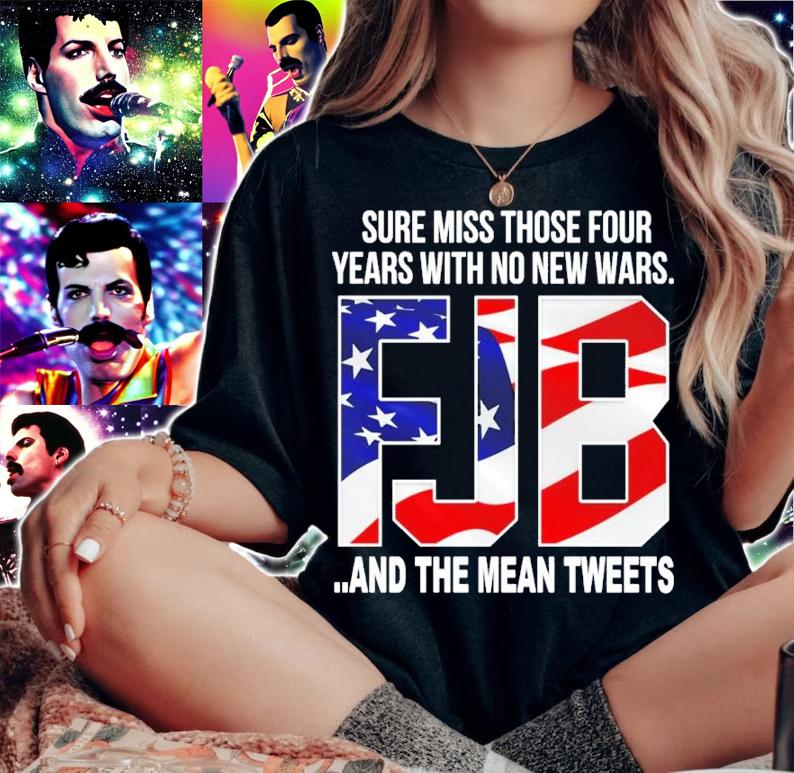 Sure Miss Those Four Years With No New Wars FJB And The Mean Tweets Shirt
