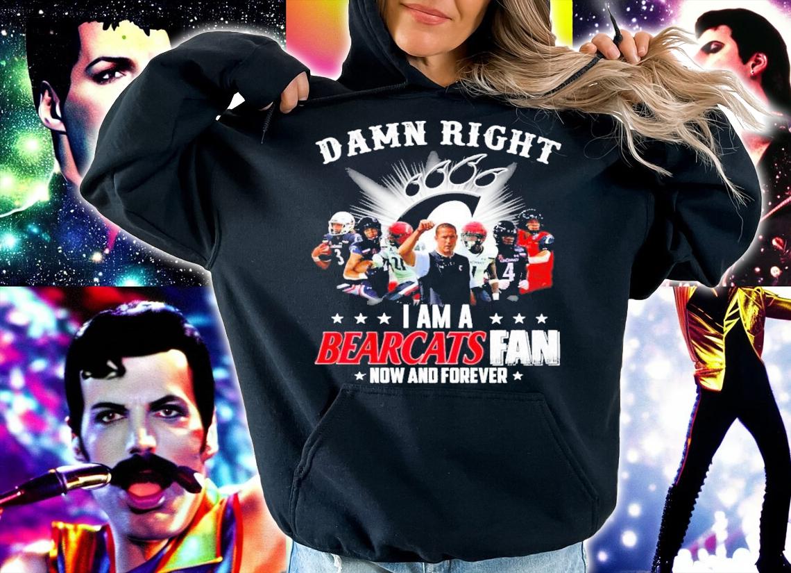 Damn Right I Am A Cincinnati Bearcats Fan Now And Forever Shirt hoodie