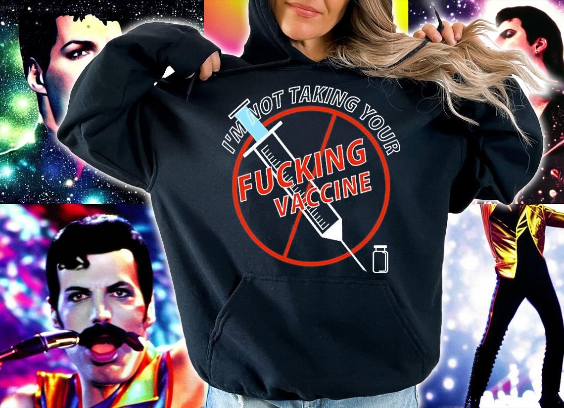 I Am Not Taking Your Fucking Vaccine T-Shirt hoodie