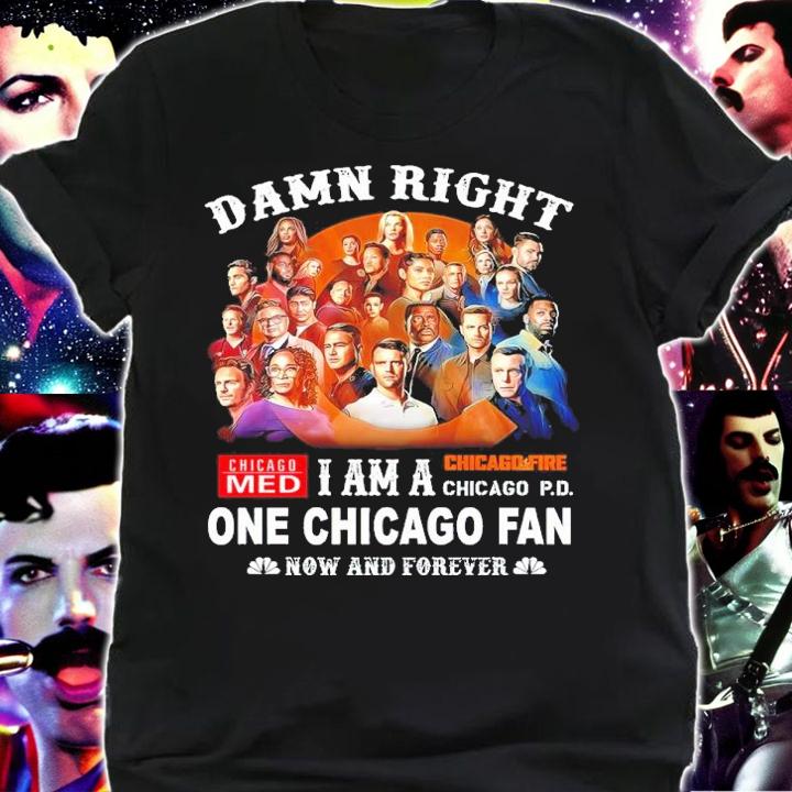 Damn Right Chicago Med Chicago Fire I Am A One Chicago Fan Now And Forever Shirt shirt