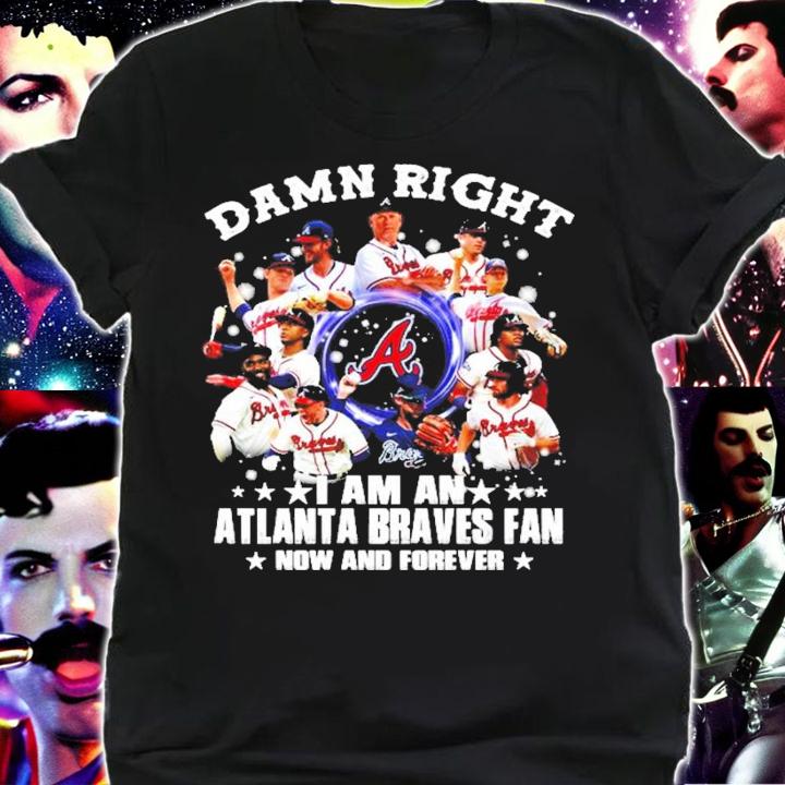 Alabama Damn right I am an Atlanta Braves Fan now and forever shirt