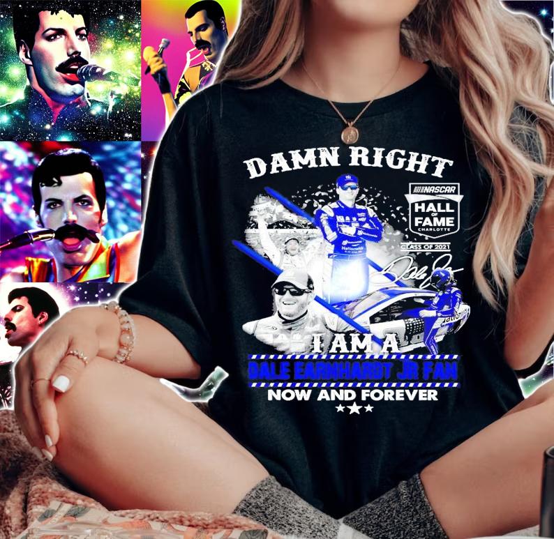 Damn Right I am a Dale Earnhardt Jr fan now and forever signature t-shirt woman shirt