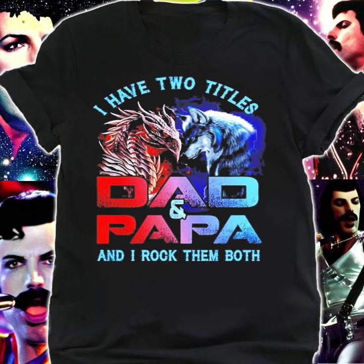 Dragon and Wolf I have two titles dad and papa and I took them both shirt
