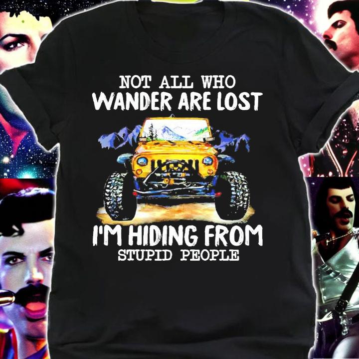 Not all who wander are lost I'm hiding from stupid people shirt shirt