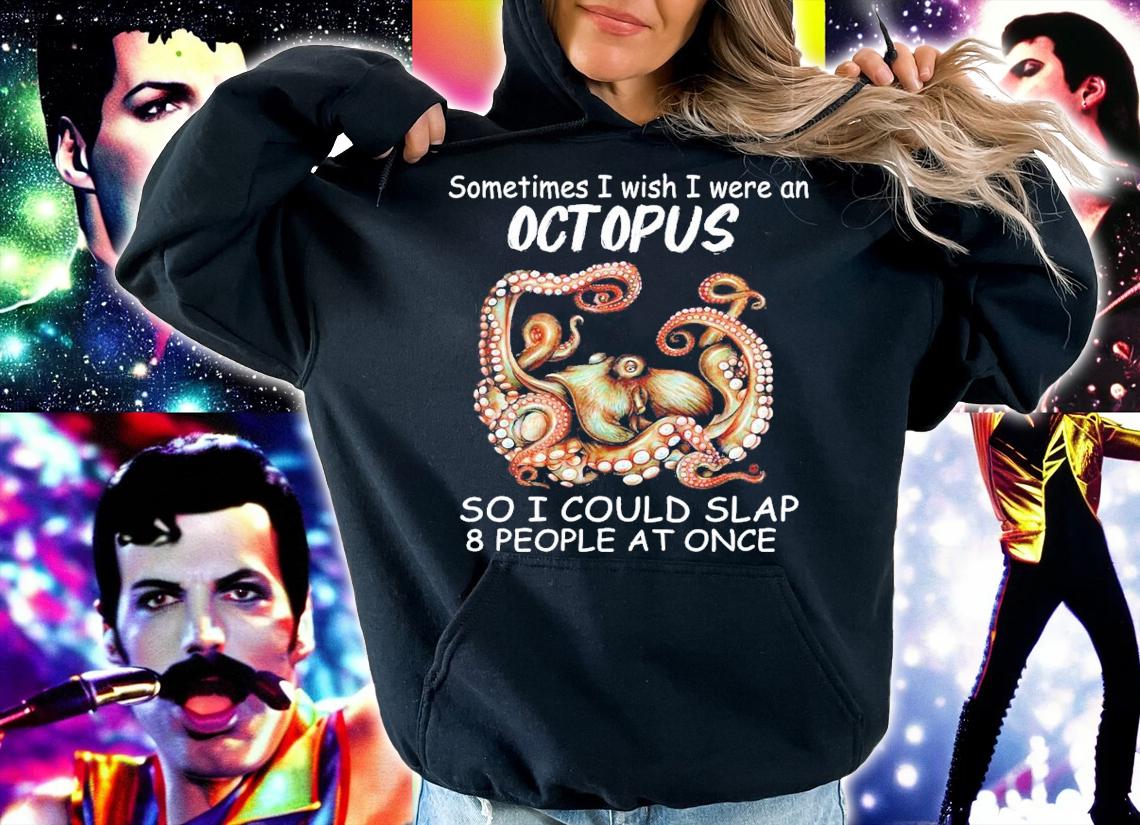 Sometimes I wish I were an Octopus so I could slap 8 people at once shirt hoodie