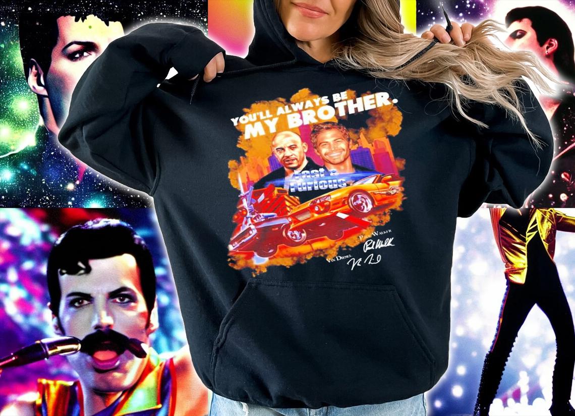 You'll always be my brother Fast and Furious signatures t-shirt hoodie