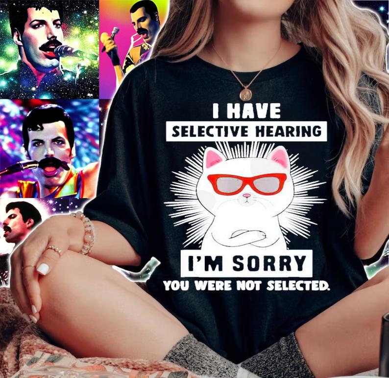 Cat I have selective hearing I'm sorry you were not selected shirt woman shirt