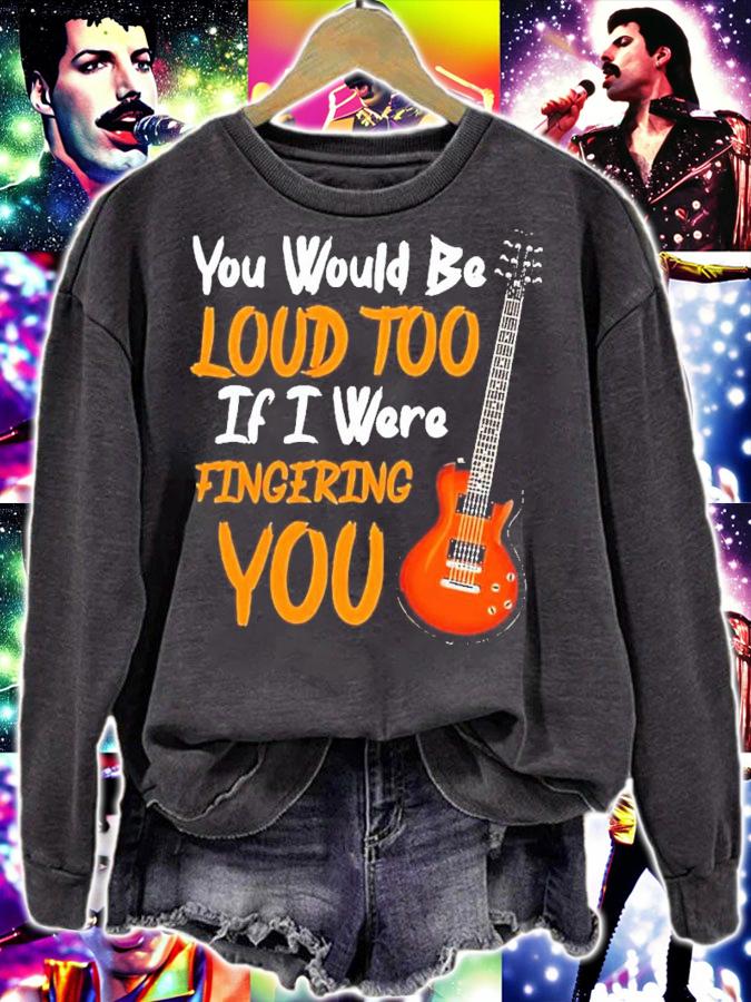 Guitar you would be loud too if I were fingering you shirt sweatshirt