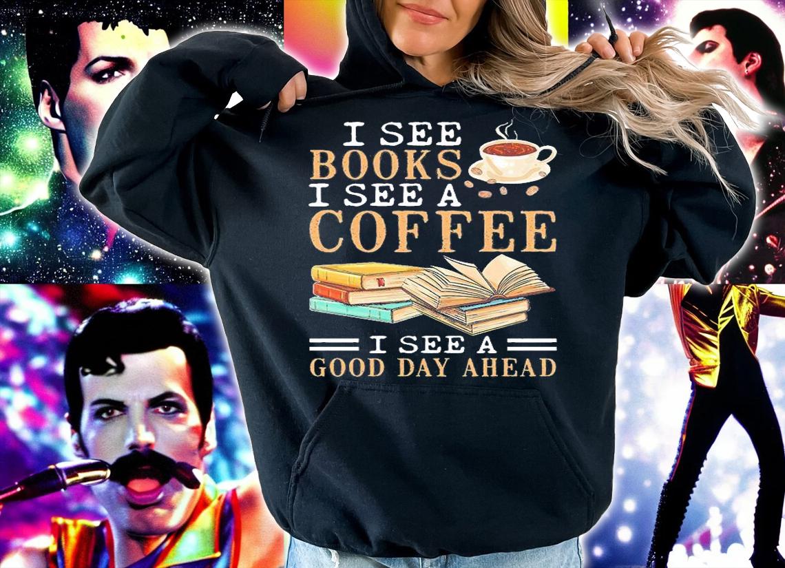 I see books I see a coffee I see a good day ahead shirt hoodie