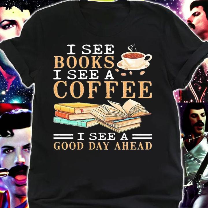 I see books I see a coffee I see a good day ahead shirt shirt