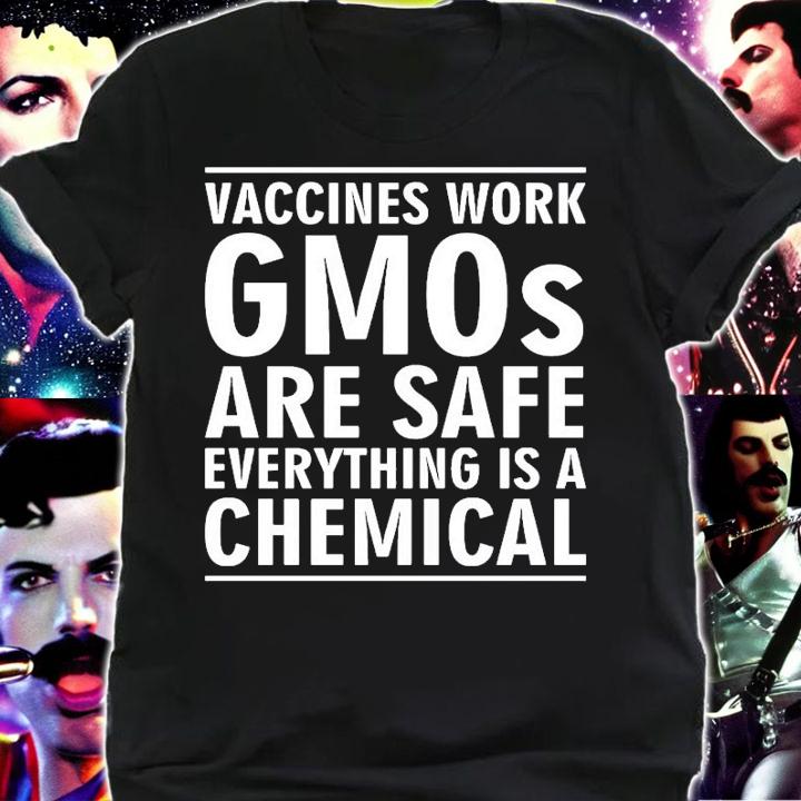 Vaccines work gmos are safe everything is a chemical shirt shirt