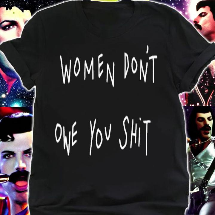Women don't owe you shit shirt shirt
