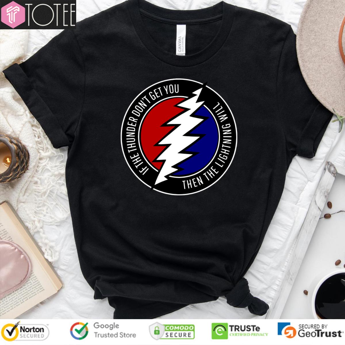 Grateful Dead If The Thunder Dont Get You Then The Lightning Will Shirt